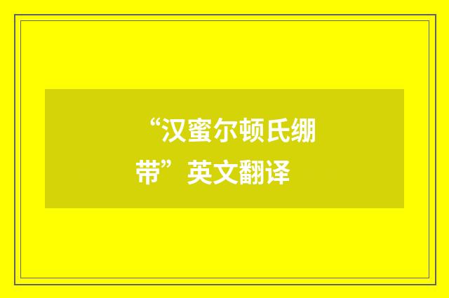 “汉蜜尔顿氏绷带”英文翻译