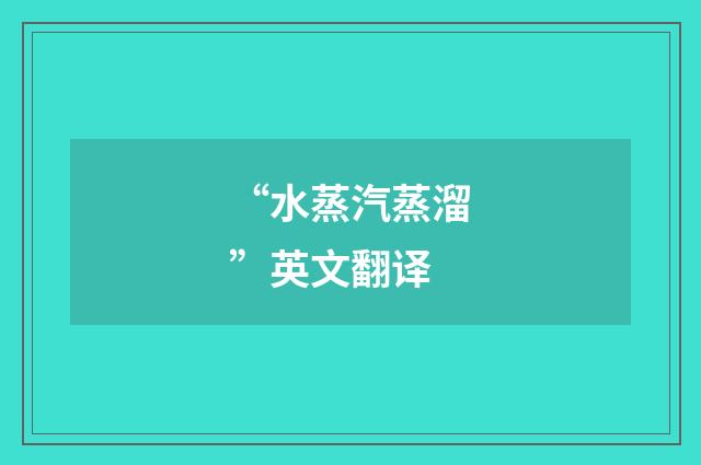 “水蒸汽蒸溜”英文翻译