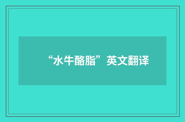 “水牛酪脂”英文翻译