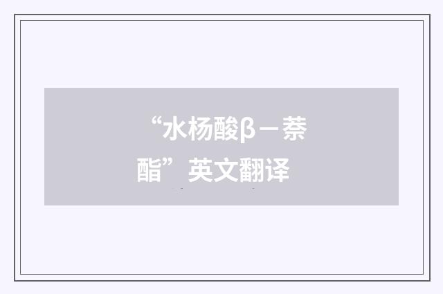 “水杨酸β-萘酯”英文翻译