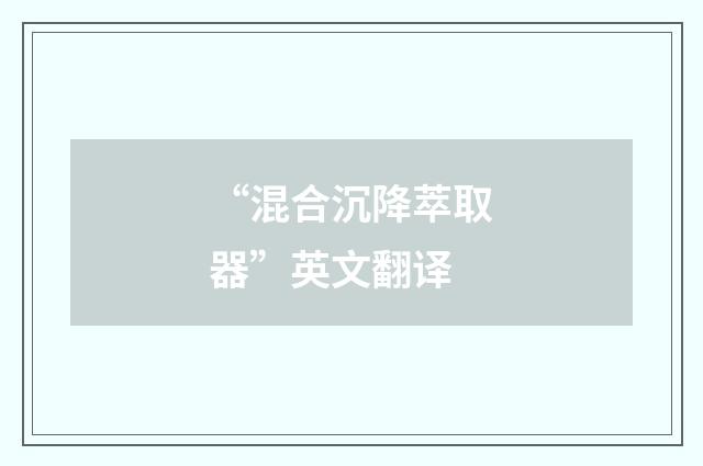 “混合沉降萃取器”英文翻译