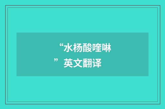 “水杨酸喹啉”英文翻译