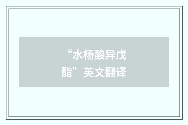 “水杨酸异戊酯”英文翻译