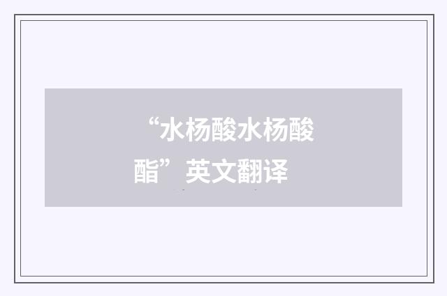 “水杨酸水杨酸酯”英文翻译