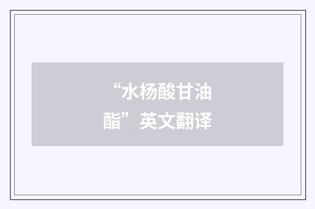 “水杨酸甘油酯”英文翻译