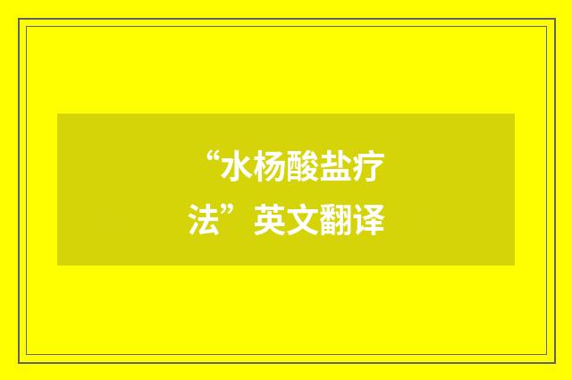 “水杨酸盐疗法”英文翻译
