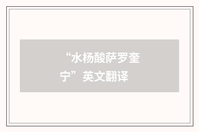 “水杨酸萨罗奎宁”英文翻译