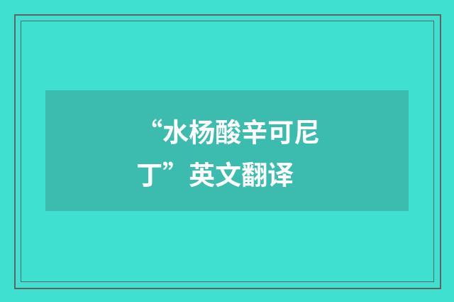 “水杨酸辛可尼丁”英文翻译