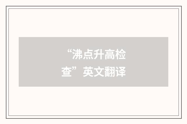 “沸点升高检查”英文翻译