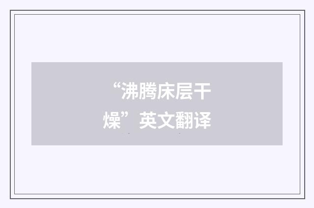 “沸腾床层干燥”英文翻译