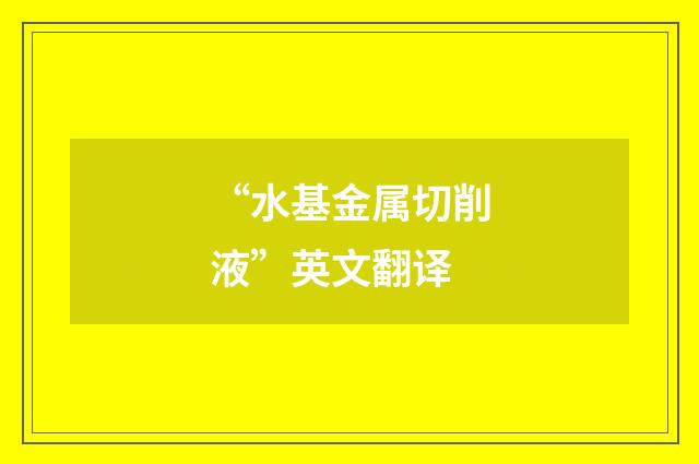 “水基金属切削液”英文翻译