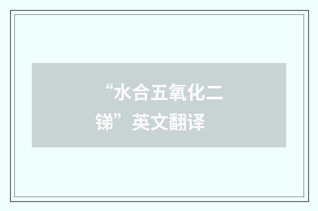 “水合五氧化二锑”英文翻译