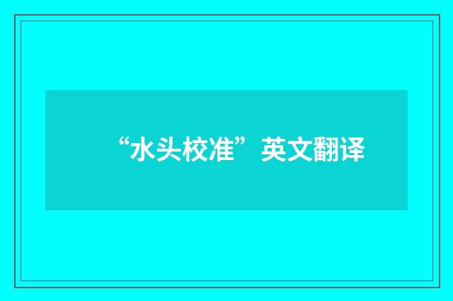 “水头校准”英文翻译