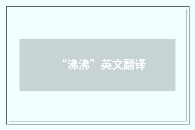“沸沸”英文翻译
