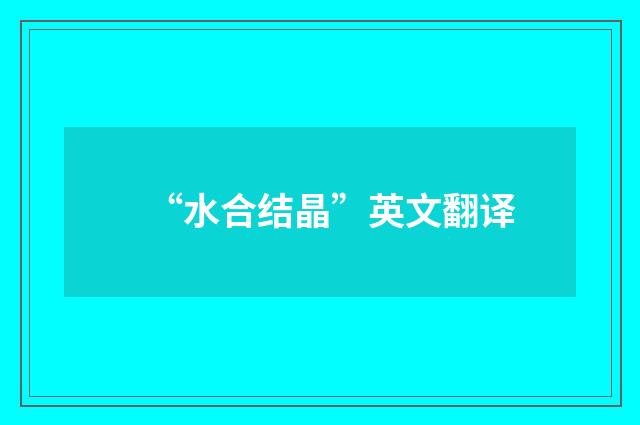 “水合结晶”英文翻译