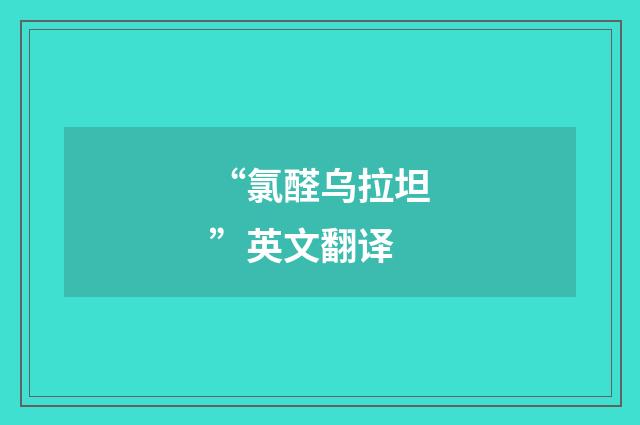 “氯醛乌拉坦”英文翻译