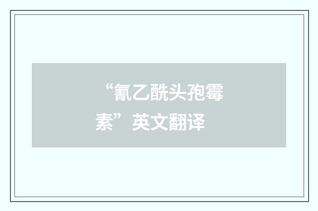 “氰乙酰头孢霉素”英文翻译