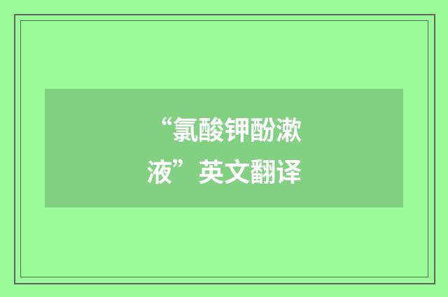 “氯酸钾酚漱液”英文翻译