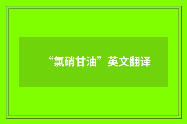 “氯硝甘油”英文翻译