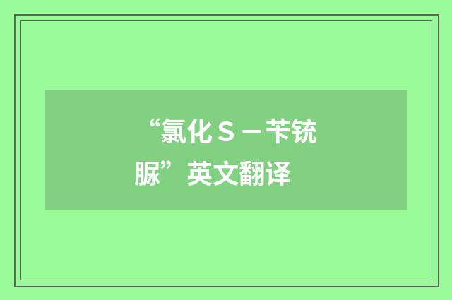 “氯化Ｓ－苄铳脲”英文翻译