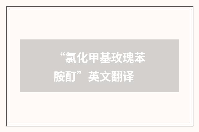 “氯化甲基玫瑰苯胺酊”英文翻译