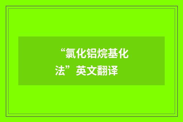 “氯化铝烷基化法”英文翻译