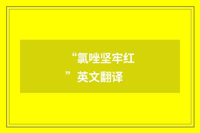 “氯唑坚牢红”英文翻译
