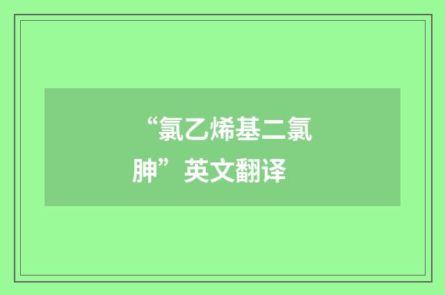 “氯乙烯基二氯胂”英文翻译