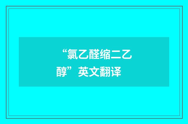 “氯乙醛缩二乙醇”英文翻译