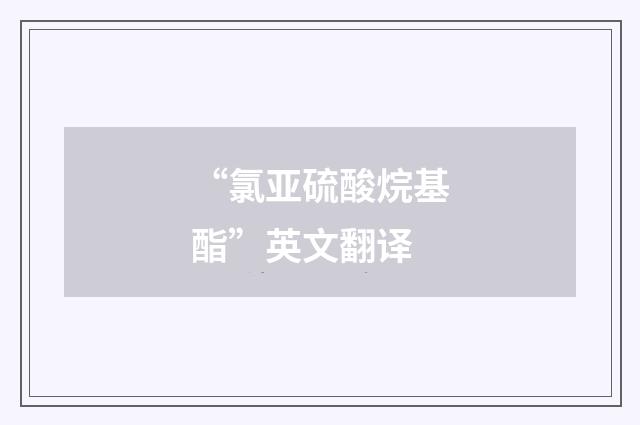 “氯亚硫酸烷基酯”英文翻译
