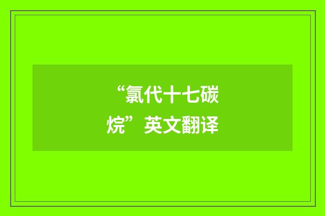 “氯代十七碳烷”英文翻译