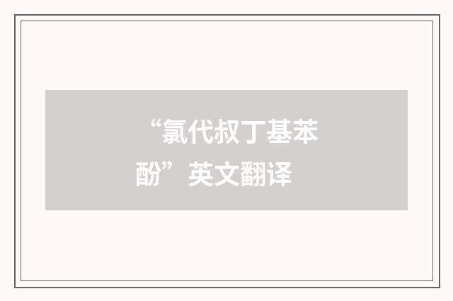 “氯代叔丁基苯酚”英文翻译