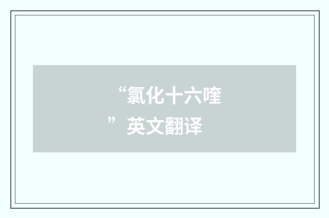 “氯化十六喹”英文翻译