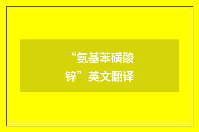 “氨基苯磺酸锌”英文翻译