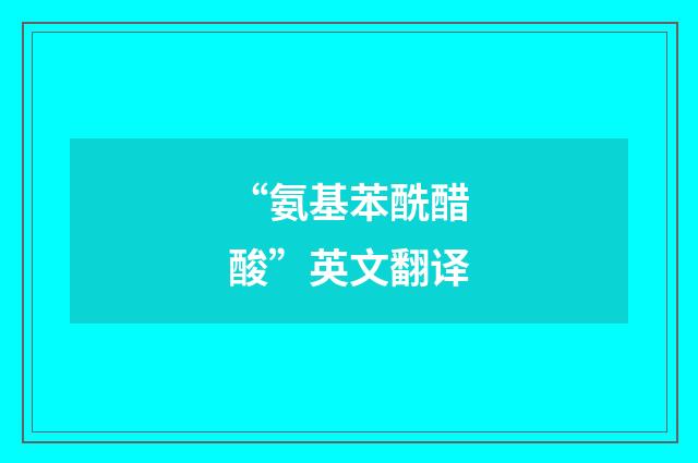 “氨基苯酰醋酸”英文翻译
