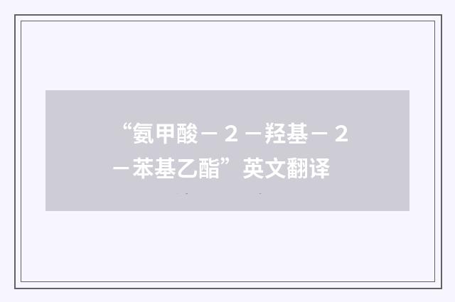 “氨甲酸－２－羟基－２－苯基乙酯”英文翻译