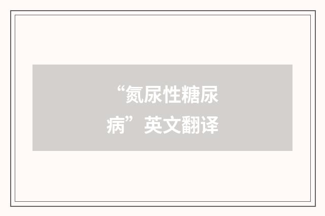 “氮尿性糖尿病”英文翻译