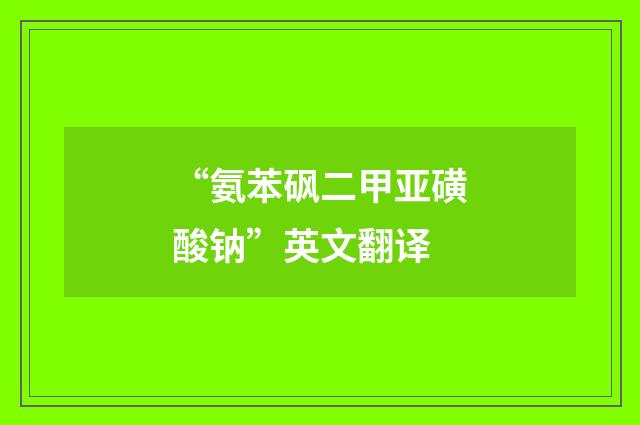 “氨苯砜二甲亚磺酸钠”英文翻译