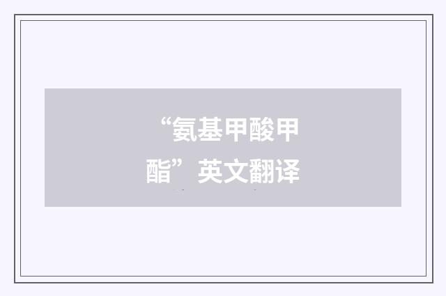 “氨基甲酸甲酯”英文翻译