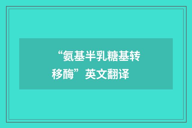 “氨基半乳糖基转移酶”英文翻译