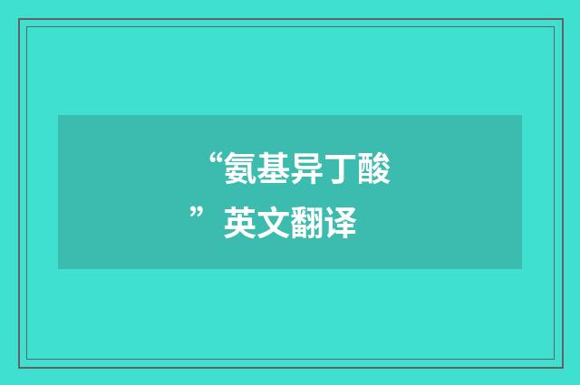 “氨基异丁酸”英文翻译