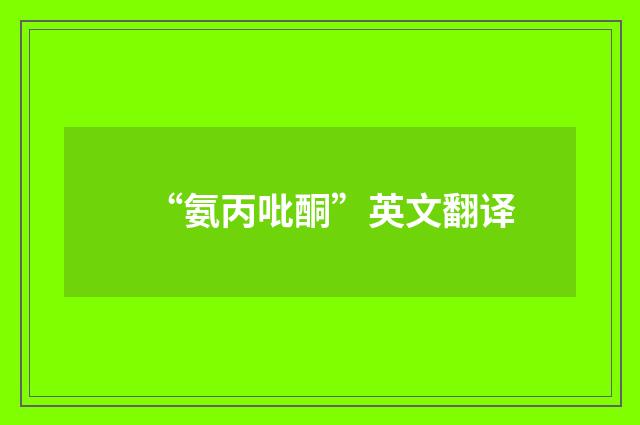 “氨丙吡酮”英文翻译