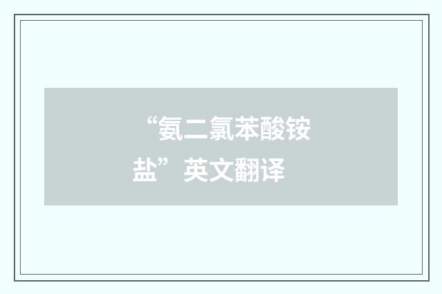 “氨二氯苯酸铵盐”英文翻译