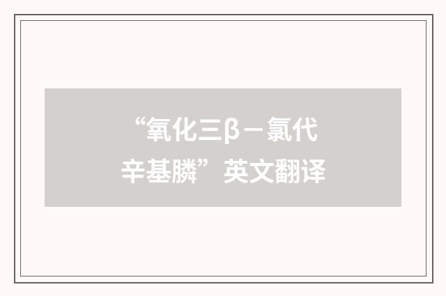 “氧化三β－氯代辛基膦”英文翻译