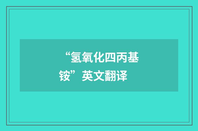 “氢氧化四丙基铵”英文翻译