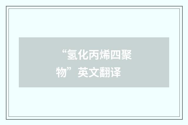 “氢化丙烯四聚物”英文翻译