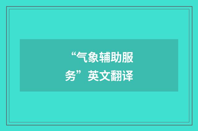 “气象辅助服务”英文翻译