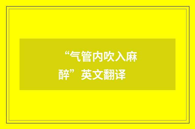 “气管内吹入麻醉”英文翻译