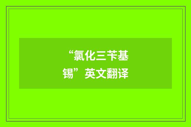 “氯化三苄基锡”英文翻译