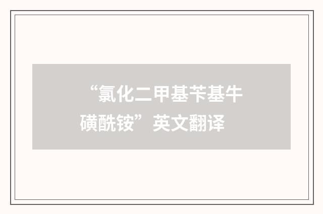 “氯化二甲基苄基牛磺酰铵”英文翻译